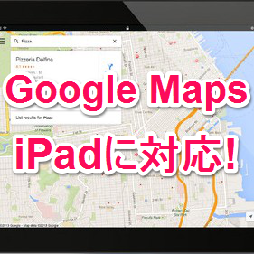 iOS向け「Google Maps」がようやくiPadに対応！リアルタイム交通情報など新機能も追加
