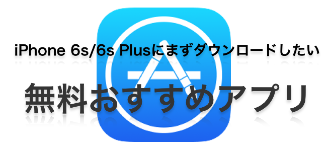 iPhone 6s/6s Plusを買ったらまずダウンロードしたい定番おすすめアプリ！オール無料！